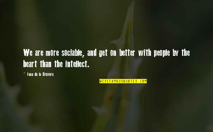Apatite Quotes By Jean De La Bruyere: We are more sociable, and get on better Apatite Quotes By Jean De La Bruyere: We are more sociable, and get on better