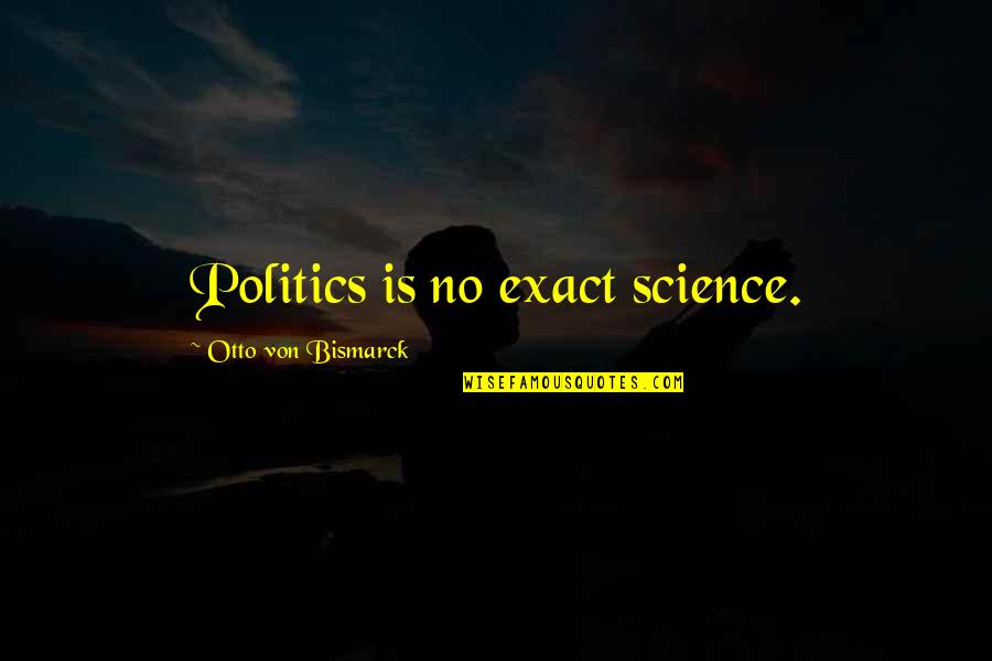 Apatosaurus Habitat Quotes By Otto Von Bismarck: Politics is no exact science.