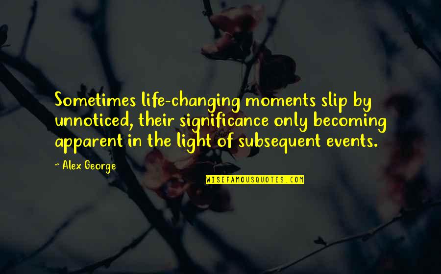 Apatosaurus Quotes By Alex George: Sometimes life-changing moments slip by unnoticed, their significance