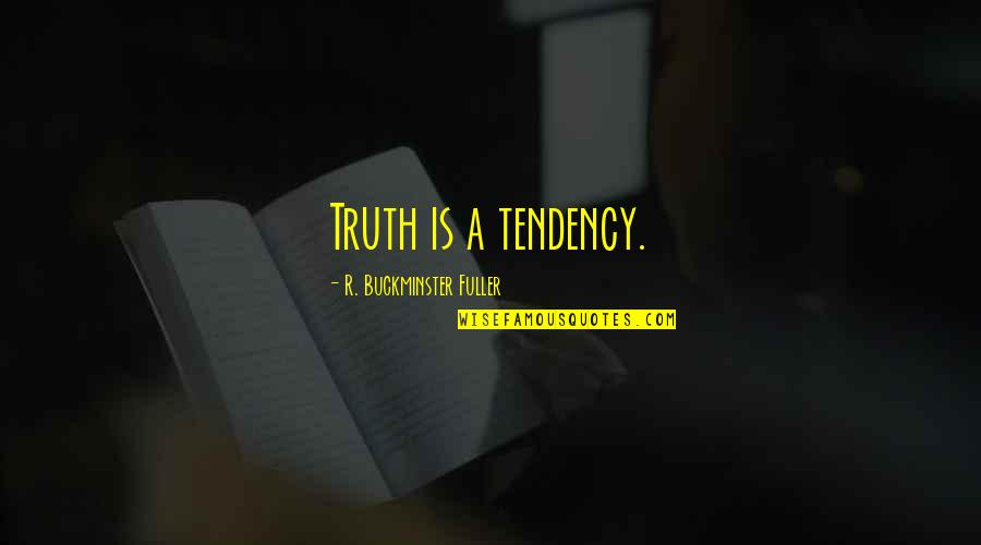 Apatow Actress Quotes By R. Buckminster Fuller: Truth is a tendency.