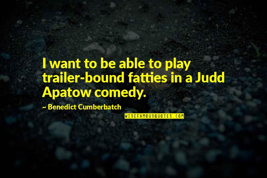 Apatow Quotes By Benedict Cumberbatch: I want to be able to play trailer-bound