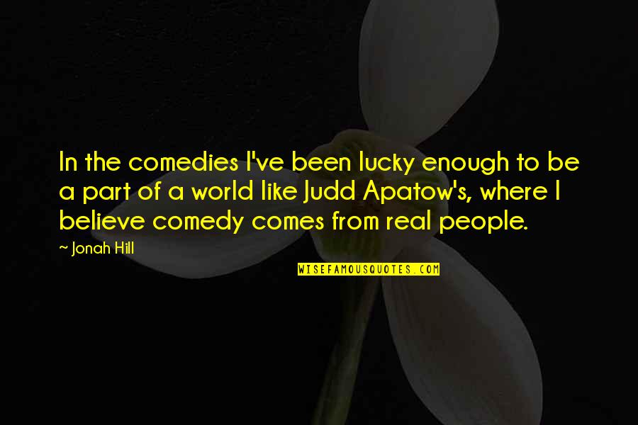 Apatow Quotes By Jonah Hill: In the comedies I've been lucky enough to