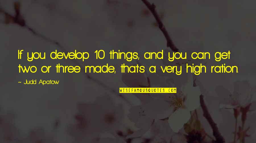 Apatow Quotes By Judd Apatow: If you develop 10 things, and you can