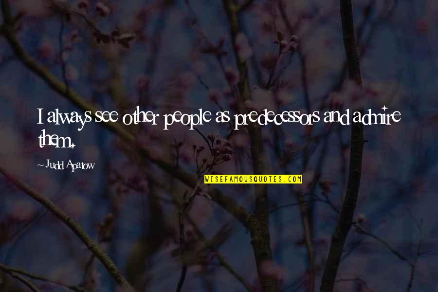 Apatow Quotes By Judd Apatow: I always see other people as predecessors and