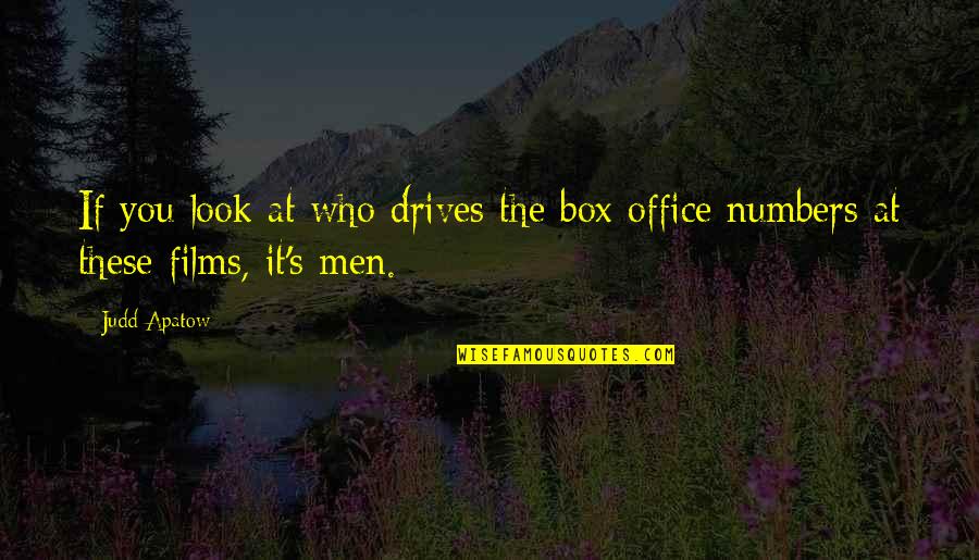 Apatow Quotes By Judd Apatow: If you look at who drives the box