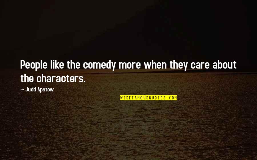 Apatow Quotes By Judd Apatow: People like the comedy more when they care