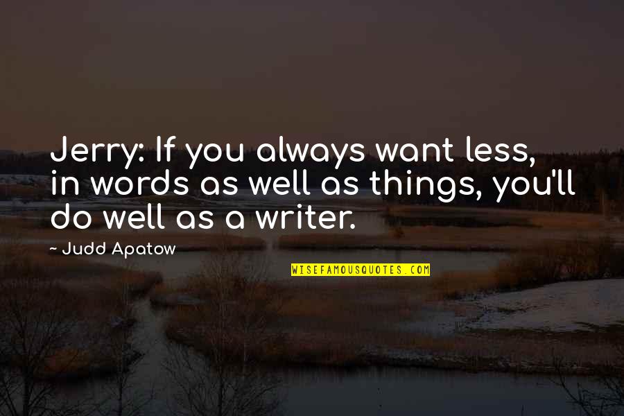 Apatow's Quotes By Judd Apatow: Jerry: If you always want less, in words