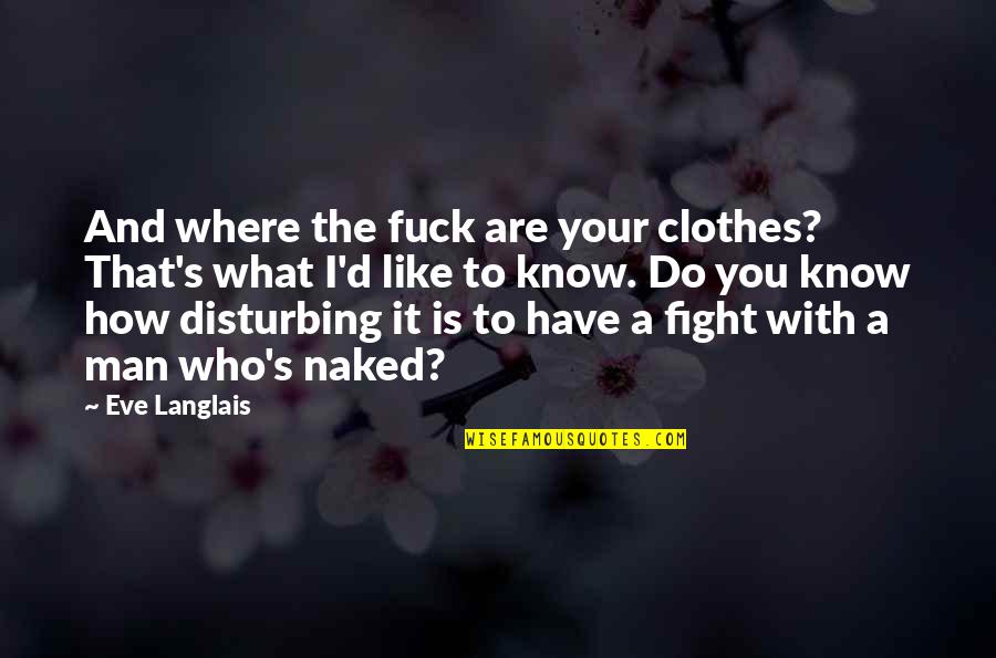 Apause Quotes By Eve Langlais: And where the fuck are your clothes? That's