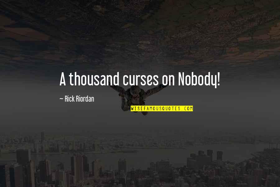 Apazapan Quotes By Rick Riordan: A thousand curses on Nobody! Apazapan Quotes By Rick Riordan: A thousand curses on Nobody!