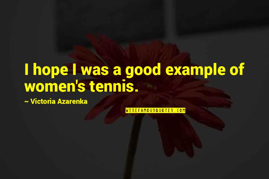 Apazar Quotes By Victoria Azarenka: I hope I was a good example of Apazar Quotes By Victoria Azarenka: I hope I was a good example of