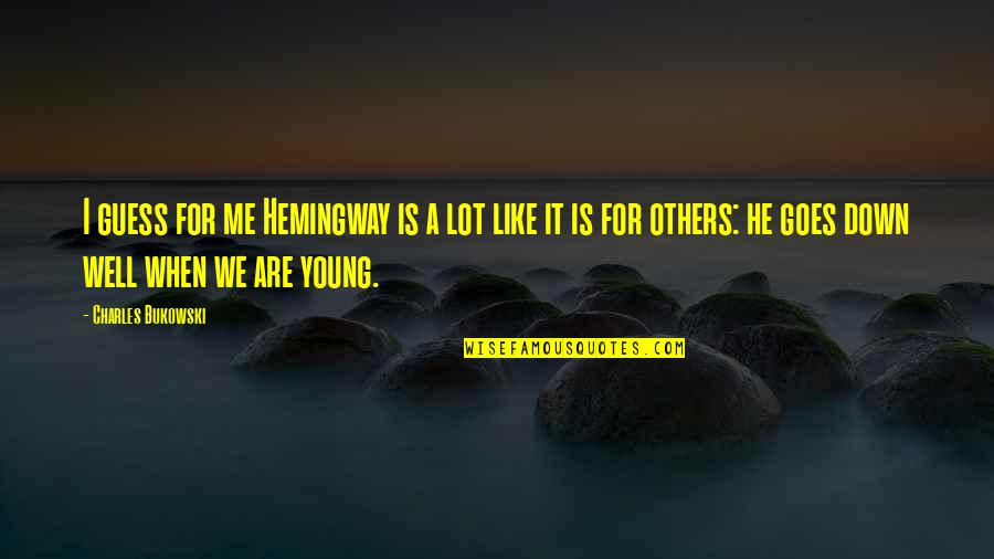 Apaziguado Quotes By Charles Bukowski: I guess for me Hemingway is a lot Apaziguado Quotes By Charles Bukowski: I guess for me Hemingway is a lot