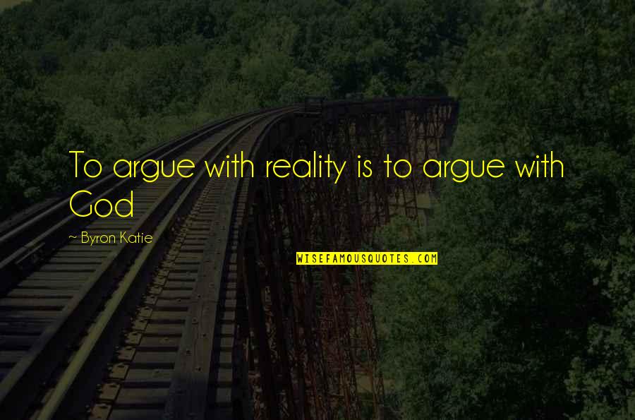 Apaziguar Significado Quotes By Byron Katie: To argue with reality is to argue with