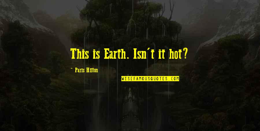 Apaziguar Significado Quotes By Paris Hilton: This is Earth. Isn't it hot? Apaziguar Significado Quotes By Paris Hilton: This is Earth. Isn't it hot?