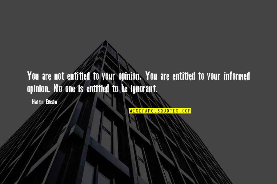Apbs Conference Quotes By Harlan Ellison: You are not entitled to your opinion. You Apbs Conference Quotes By Harlan Ellison: You are not entitled to your opinion. You