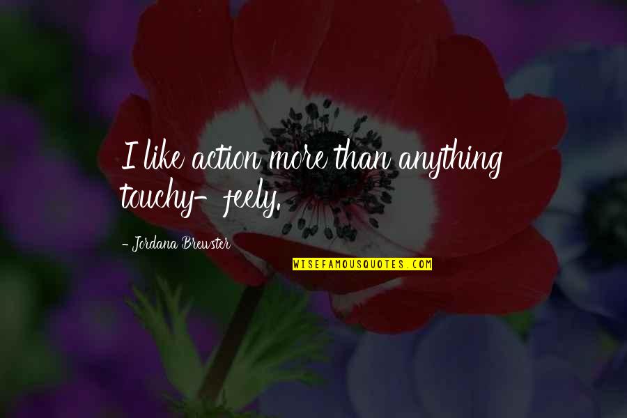 Apbs Quotes By Jordana Brewster: I like action more than anything touchy-feely.