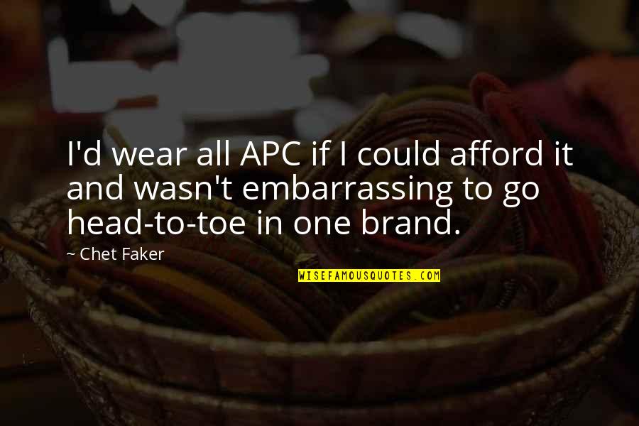 Apc's Quotes By Chet Faker: I'd wear all APC if I could afford