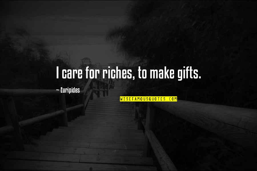 Ape Hanger Quotes By Euripides: I care for riches, to make gifts.