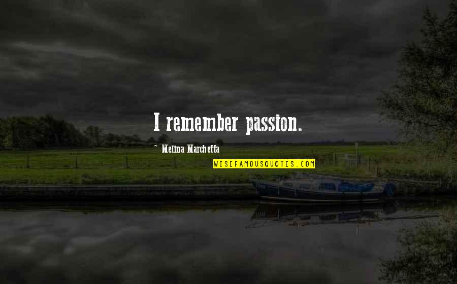 Ape Movie Quotes By Melina Marchetta: I remember passion.