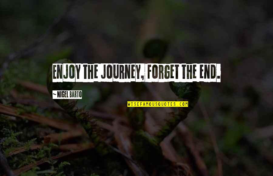 Ape Movie Quotes By Nigel Barto: Enjoy the journey, forget the end.