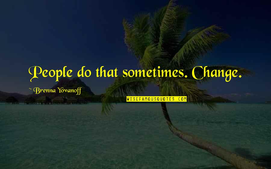 Ape Of Death Quotes By Brenna Yovanoff: People do that sometimes. Change. Ape Of Death Quotes By Brenna Yovanoff: People do that sometimes. Change.