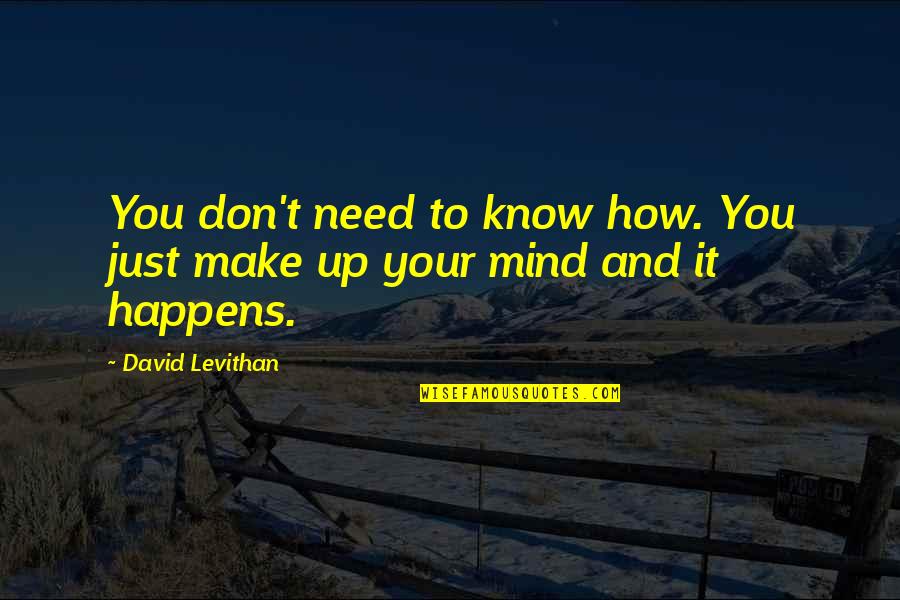 Ape Of Death Quotes By David Levithan: You don't need to know how. You just