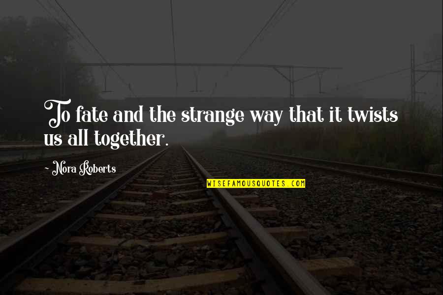 Ape Of Death Quotes By Nora Roberts: To fate and the strange way that it Ape Of Death Quotes By Nora Roberts: To fate and the strange way that it