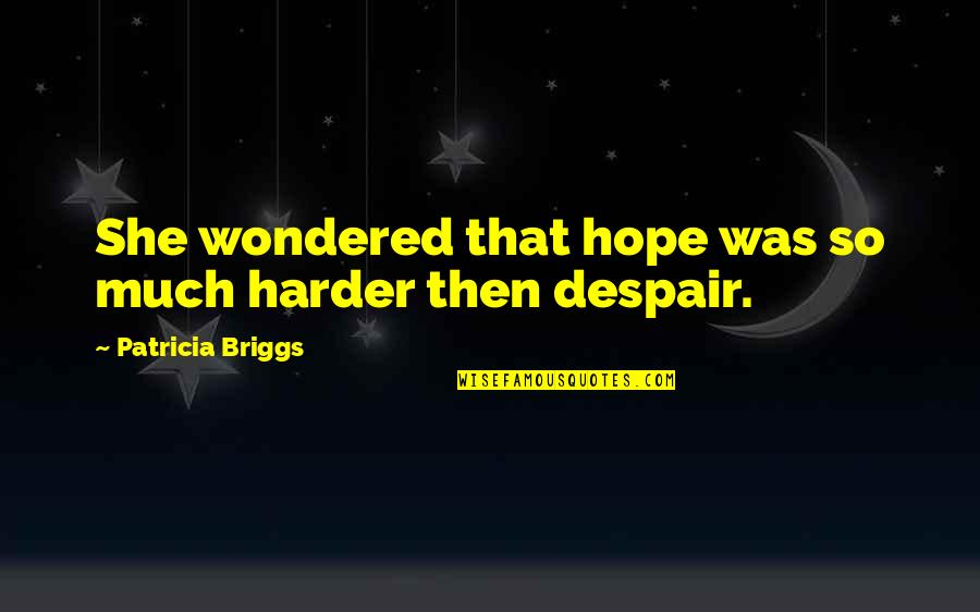 Ape Of Death Quotes By Patricia Briggs: She wondered that hope was so much harder Ape Of Death Quotes By Patricia Briggs: She wondered that hope was so much harder