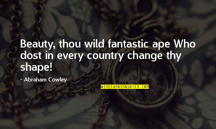 Ape Quotes By Abraham Cowley: Beauty, thou wild fantastic ape Who dost in