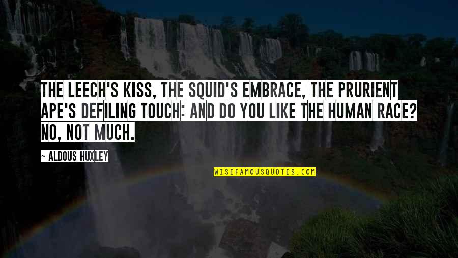 Ape Quotes By Aldous Huxley: The leech's kiss, the squid's embrace, The prurient