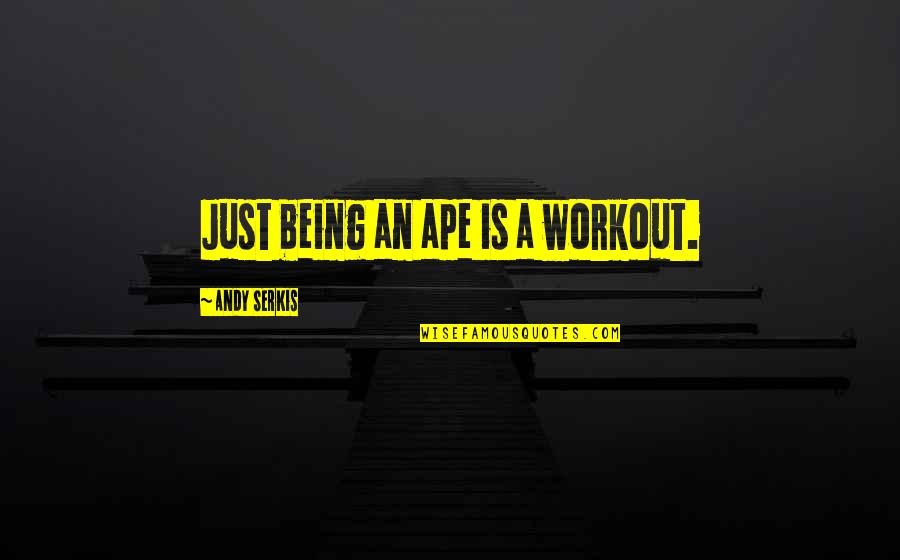 Ape Quotes By Andy Serkis: Just being an ape is a workout.