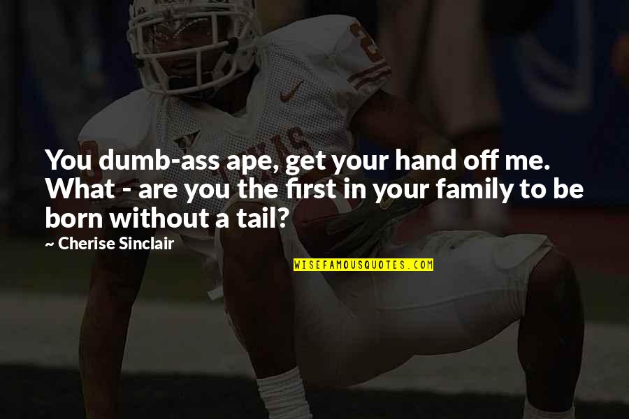 Ape Quotes By Cherise Sinclair: You dumb-ass ape, get your hand off me.