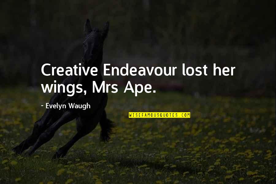 Ape Quotes By Evelyn Waugh: Creative Endeavour lost her wings, Mrs Ape.