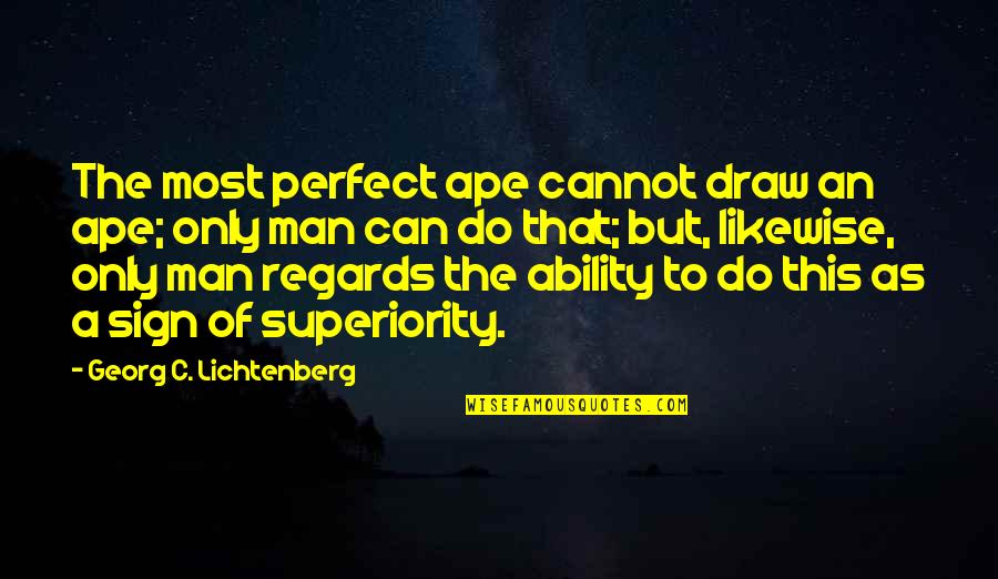 Ape Quotes By Georg C. Lichtenberg: The most perfect ape cannot draw an ape;