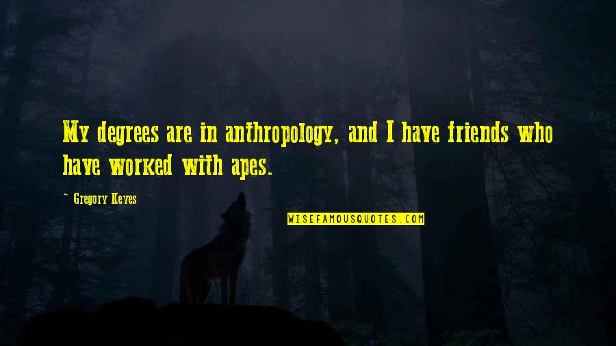 Ape Quotes By Gregory Keyes: My degrees are in anthropology, and I have