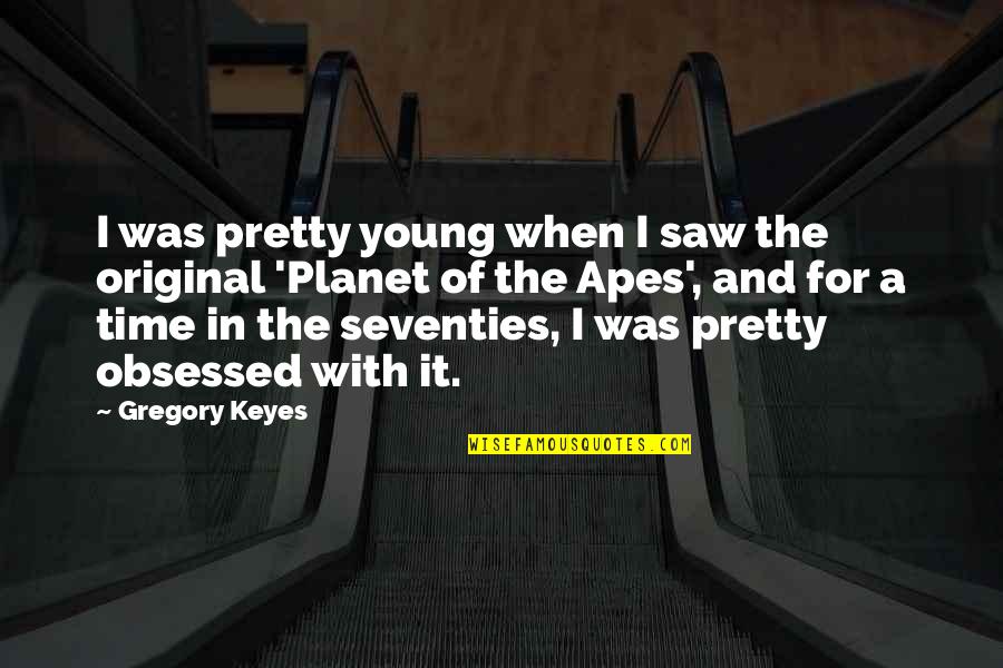 Ape Quotes By Gregory Keyes: I was pretty young when I saw the