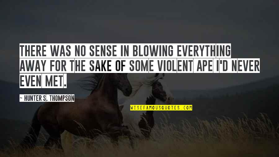 Ape Quotes By Hunter S. Thompson: There was no sense in blowing everything away