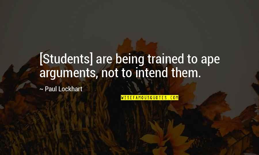 Ape Quotes By Paul Lockhart: [Students] are being trained to ape arguments, not