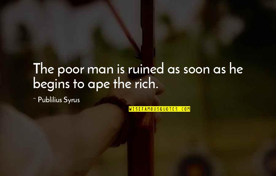 Ape Quotes By Publilius Syrus: The poor man is ruined as soon as