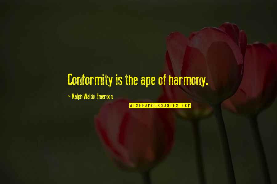 Ape Quotes By Ralph Waldo Emerson: Conformity is the ape of harmony.