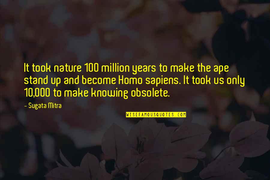 Ape Quotes By Sugata Mitra: It took nature 100 million years to make