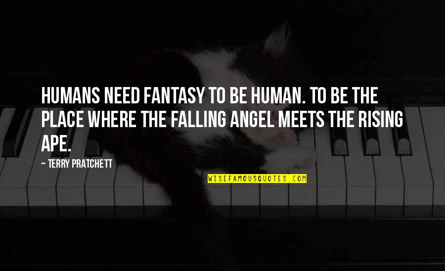 Ape Quotes By Terry Pratchett: Humans need fantasy to be human. To be