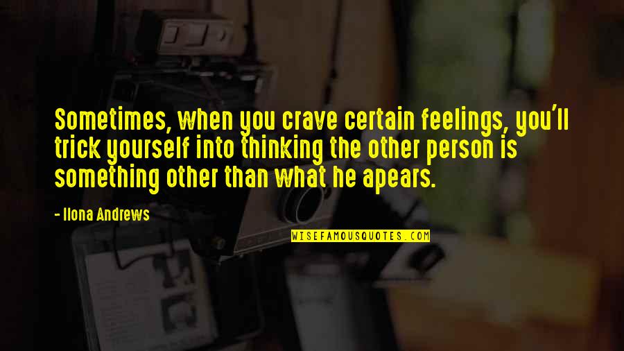 Apears Quotes By Ilona Andrews: Sometimes, when you crave certain feelings, you'll trick
