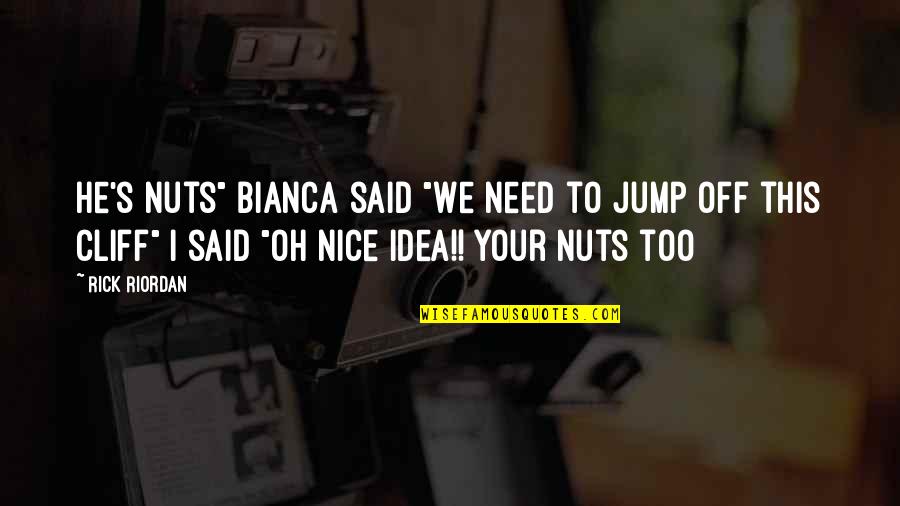 Apegar Sinonimos Quotes By Rick Riordan: He's nuts" Bianca said "We need to jump