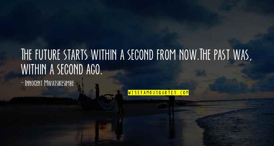 Apego Quotes By Innocent Mwatsikesimbe: The future starts within a second from now.The