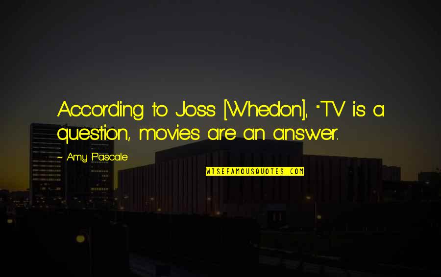 Apeker Quotes By Amy Pascale: According to Joss [Whedon], "TV is a question,