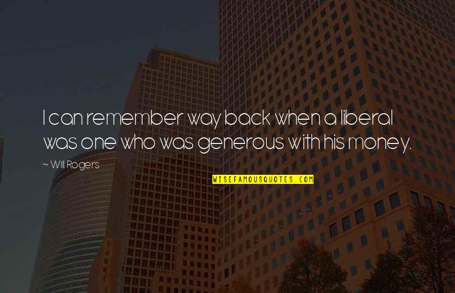 Apelacion Quotes By Will Rogers: I can remember way back when a liberal