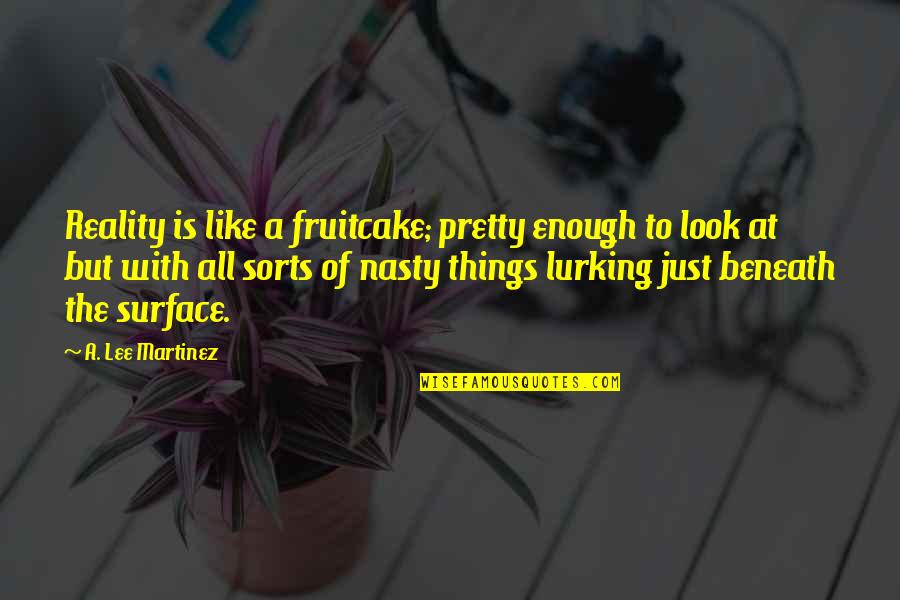 Apelaciones Al Quotes By A. Lee Martinez: Reality is like a fruitcake; pretty enough to Apelaciones Al Quotes By A. Lee Martinez: Reality is like a fruitcake; pretty enough to