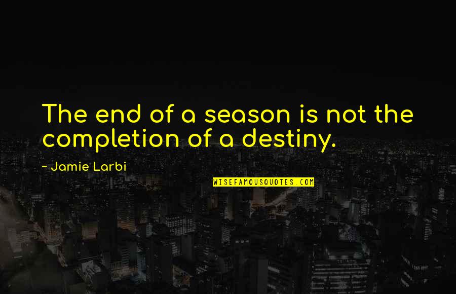 Apelaciones Al Quotes By Jamie Larbi: The end of a season is not the Apelaciones Al Quotes By Jamie Larbi: The end of a season is not the