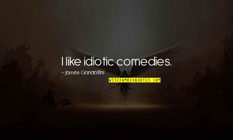 Apelando Al Quotes By James Gandolfini: I like idiotic comedies. Apelando Al Quotes By James Gandolfini: I like idiotic comedies.