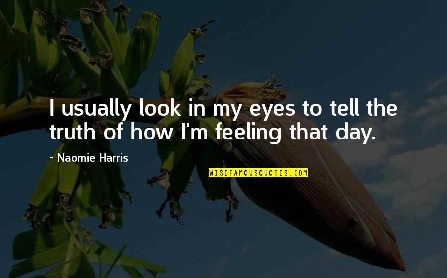 Apelando Al Quotes By Naomie Harris: I usually look in my eyes to tell